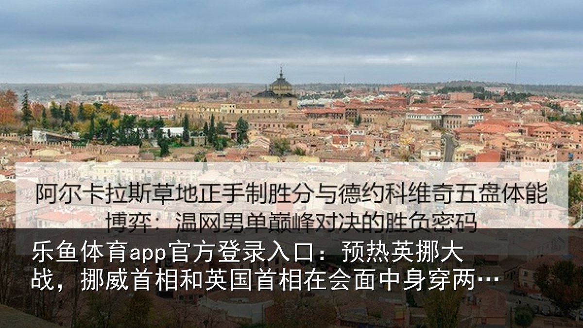 乐鱼体育app官方登录入口:预热英挪大战,挪威首相和英国首相在会面中身穿两队球衣合影